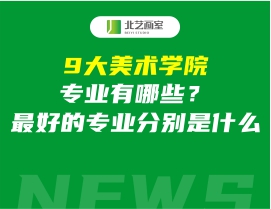 9大美術(shù)學(xué)院專業(yè)有哪些？最好的專業(yè)分別是什么