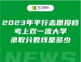 2023年平行志愿投檔考上雙一流大學(xué)錄取分?jǐn)?shù)線是多少