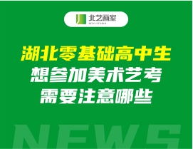 湖北零基礎(chǔ)高中生想?yún)⒓用佬g(shù)藝考，需要注意哪些