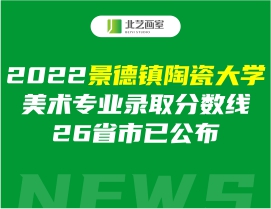 2022景德鎮(zhèn)陶瓷大學(xué)美術(shù)專業(yè)錄取分?jǐn)?shù)線26省市已公布