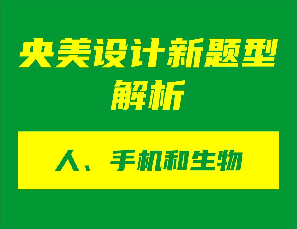 央美設(shè)計(jì)新題型“人、手機(jī)和生物”解析
