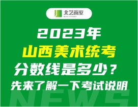2023年山西美術(shù)統(tǒng)考分?jǐn)?shù)線是多少？先來了解一下考試說明